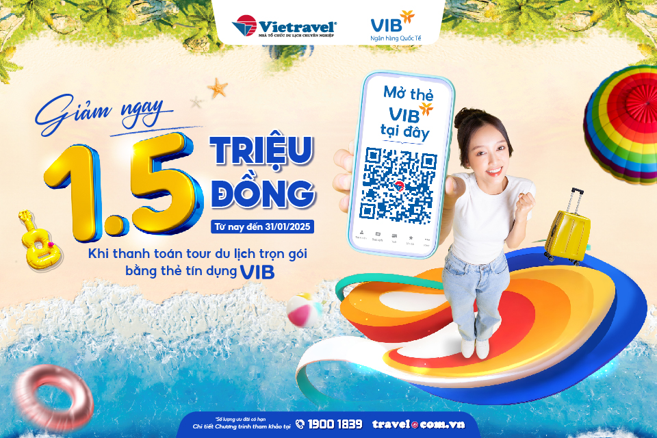 Siêu hội ưu đãi: Nhận ngay 1,5 triệu đồng khi thanh toán hóa đơn tour tại Vietravel bằng thẻ tín dụng VIB