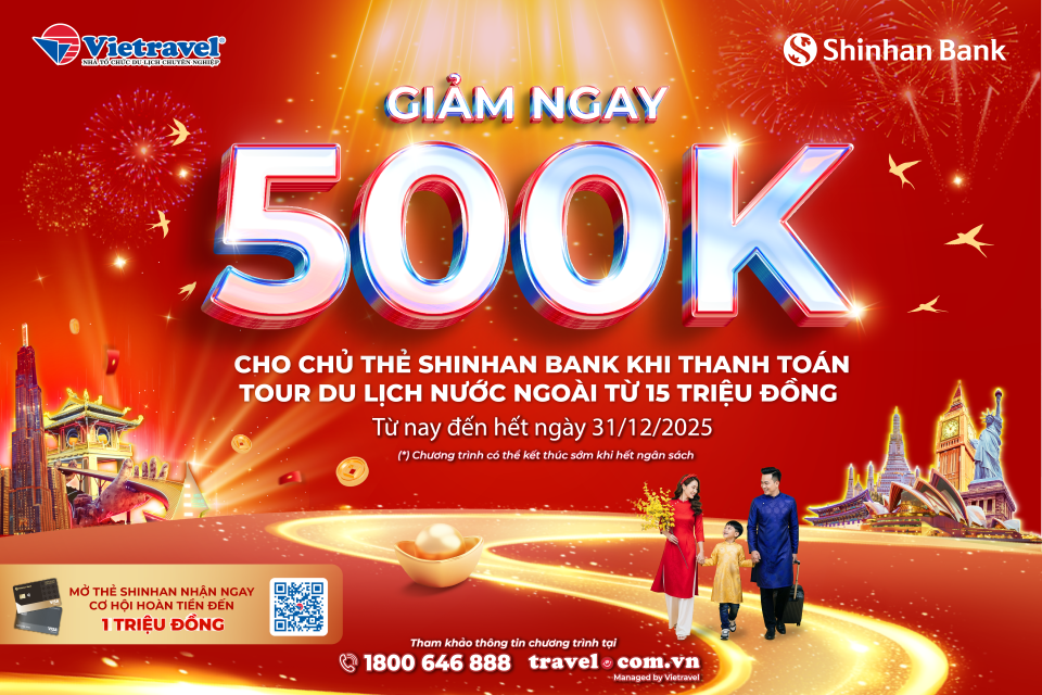 Ưu đãi dành cho tour nước ngoài từ Vietravel & Shinhan Bank: Giảm ngay 500.000 đồng cho hóa đơn từ 15.000.000 đồng