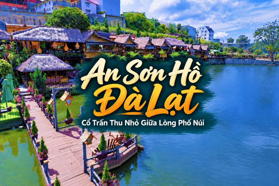 An Sơn Hồ Đà Lạt - Cổ Trấn Thu Nhỏ Giữa Lòng Phố Núi