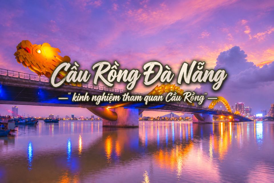 Cầu Rồng Đà Nẵng: Lịch phun lửa và kinh nghiệm khám phá mới nhất