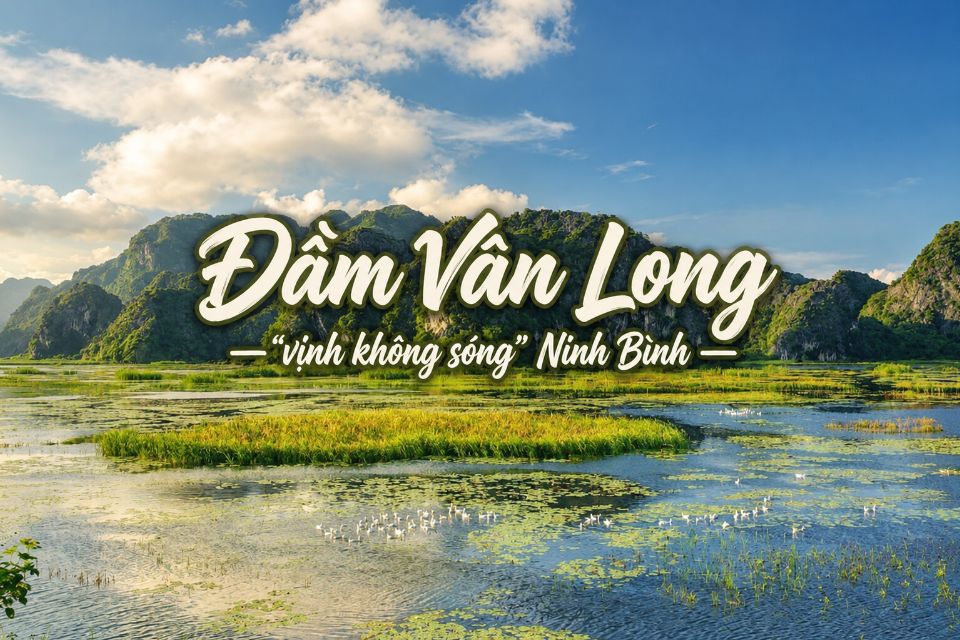 Du lịch Đầm Vân Long: Kinh nghiệm khám phá “vịnh không sóng” Ninh Bình