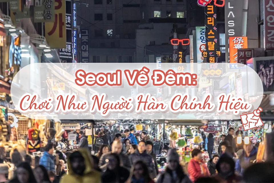 Du lịch Seoul về đêm – Khám phá trải nghiệm ít người biết