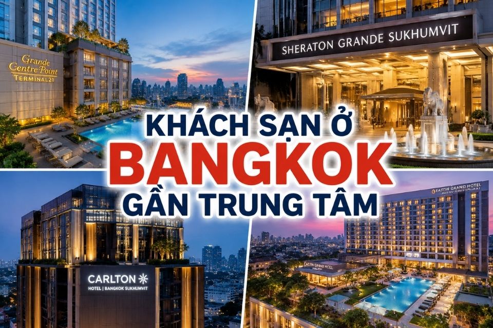 10 khách sạn ở Bangkok gần trung tâm từ cao cấp đến giá tầm trung