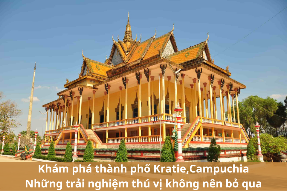 Khám phá thành phố Kratie, Campuchia: Những trải nghiệm thú vị không nên bỏ qua