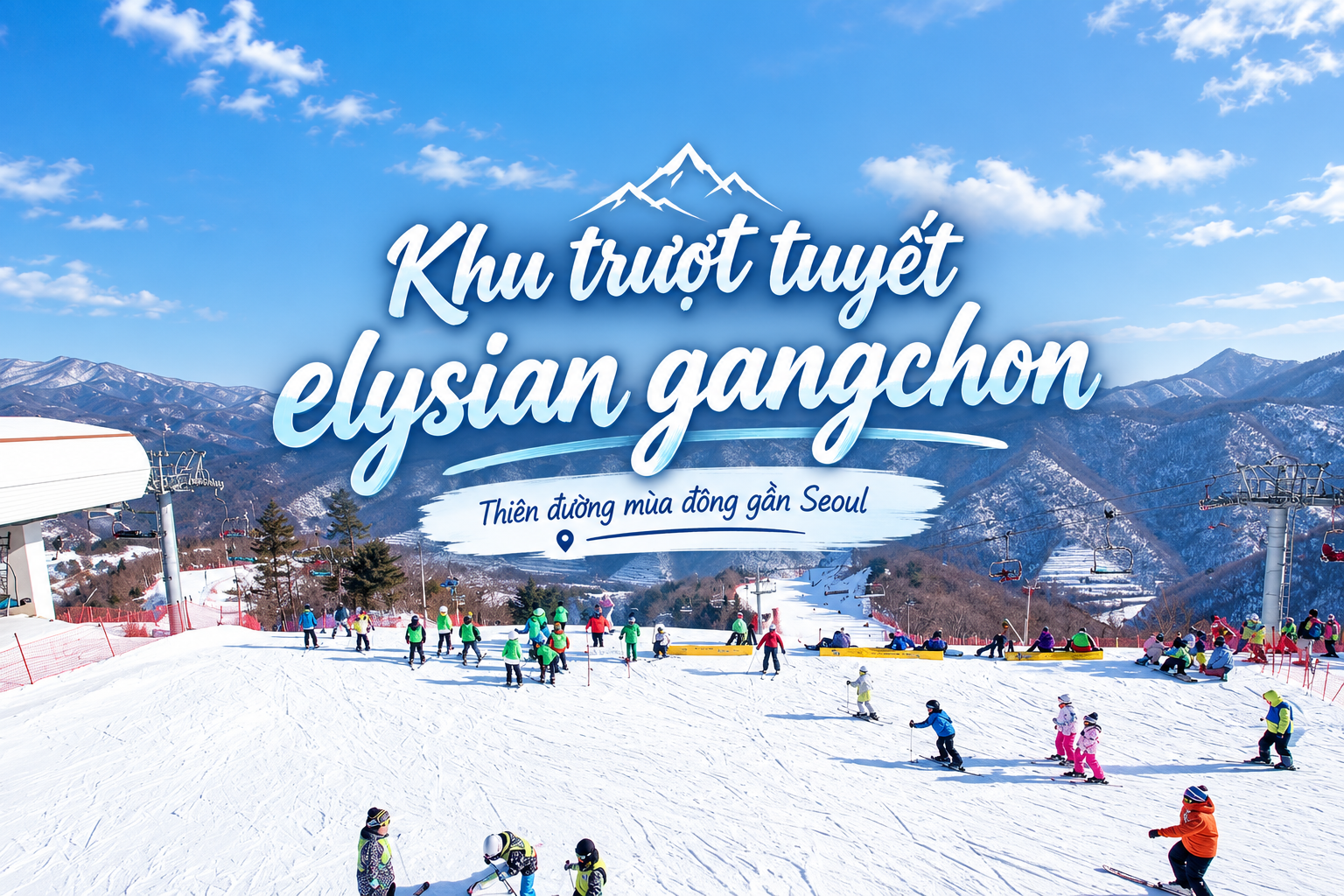 Khu trượt tuyết Elysian Gangchon: Kinh nghiệm vui chơi, ăn uống, nghỉ dưỡng từ A - Z