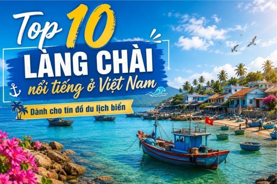 Top 10 làng chài nổi tiếng ở Việt Nam dành cho tín đồ du lịch biển
