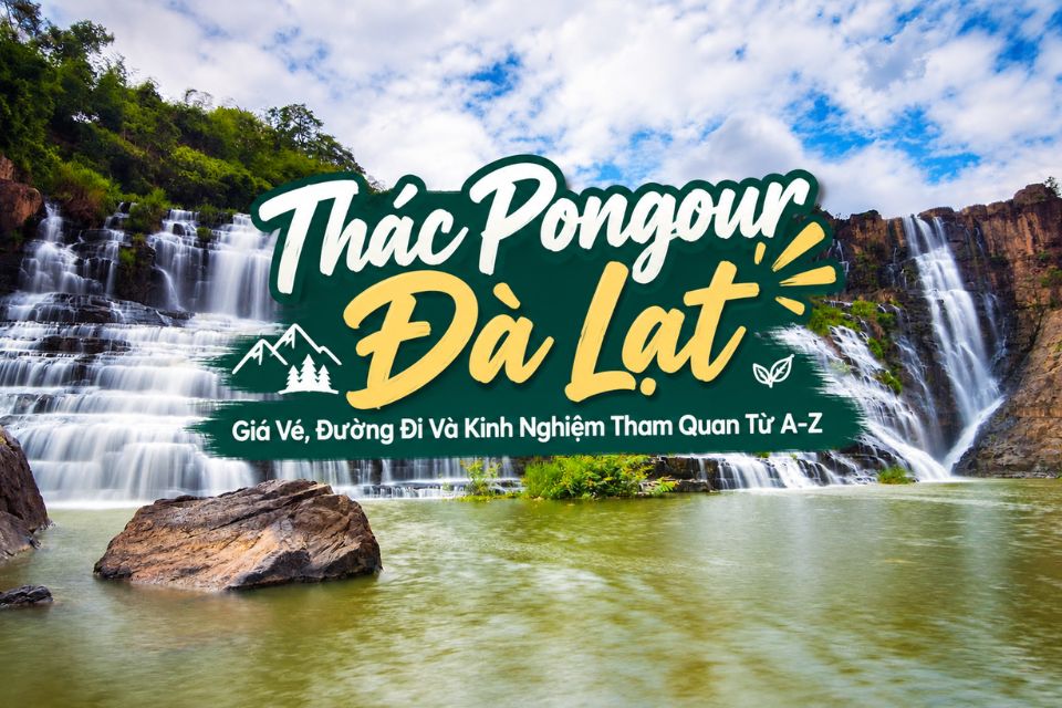Thác Pongour Đà Lạt: Giá Vé, Đường Đi Và Kinh Nghiệm Tham Quan Từ A-Z