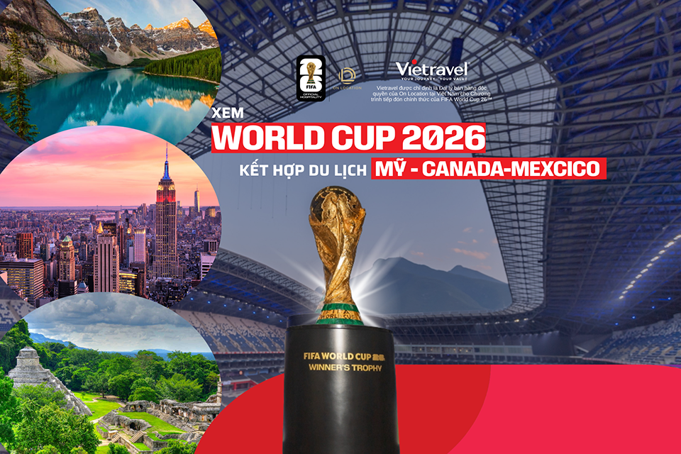 Xem World Cup 2026 kết hợp du lịch: Trải nghiệm bóng đá đỉnh cao tại Mỹ - Canada - Mexico