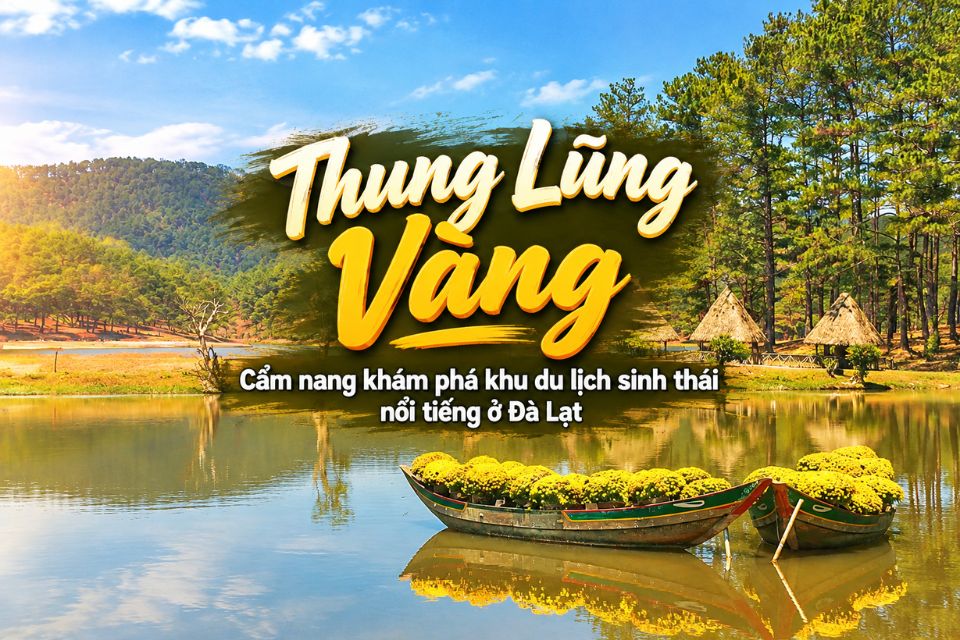 Thung Lũng Vàng – Cẩm nang khám phá khu du lịch sinh thái nổi tiếng ở Đà Lạt