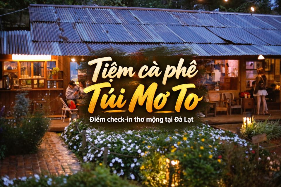 Tiệm cà phê Túi Mơ To - Điểm check-in thơ mộng tại Đà Lạt