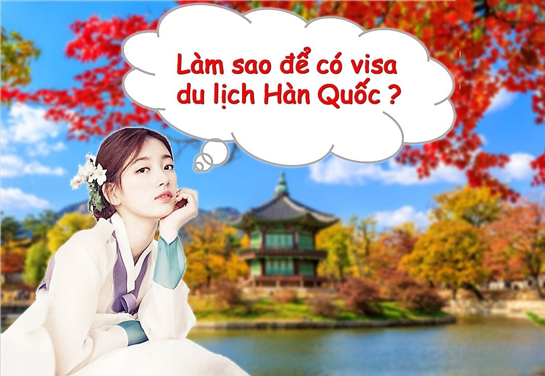 Hướng dẫn xin visa du lịch Hàn Quốc mới nhất: Thủ tục, Hồ sơ chi tiết